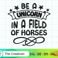 Be a Unicorn in a Field of Horses SVG , Unicorn Digital File , Unicorn SVG