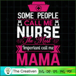 Some People Call Me Nurse The Most Important call me Mama SVG, Mommy SVG, Mother SVG