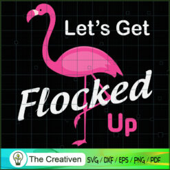 Let's Get Flocked Up Funny Pink Flamingo SVG, Animal Lover SVG, Flamingo SVG