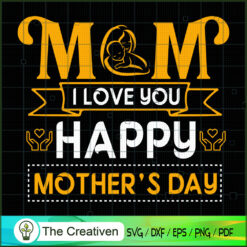 Mom I Love You Happy Mother's Day SVG, Mommy SVG, Mother SVG