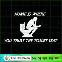Home is Where You Trust the Toilet Seat SVG, Man In Toilet SVG, Trending SVG