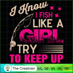 I Know I Fish Like a Girl Try to Keep Up SVG , Fishing SVG,Fishing Boat SVG ,Bass Fish SVG ,Fisherman SVG ,Fishing Hook SVG