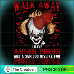 Walk Away I Have Anger Issues And A Serious Dislike For Stupid People PNG, Halloween PNG, Horror PNG