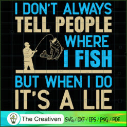 I Don’t Always Tell People Where I Fish SVG , Fishing SVG,Fishing Boat SVG ,Bass Fish SVG ,Fisherman SVG ,Fishing Hook SVG