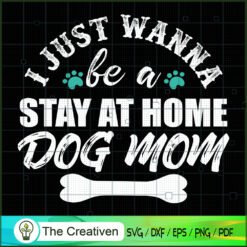I Just Wanna Be a Stay at Home Dog Mom SVG , Dog SVG , Dog Silhouette , Dog Mom SVG