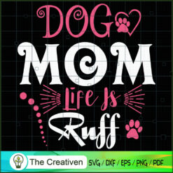 Dog Mom Life is Ruff SVG, Mommy SVG, Mother SVG