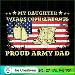 My Daughter Wears Combat Boots Proud SVG , Veteran SVG, Veterans Day SVG, US Army SVG, American Flag SVG