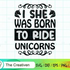 I She Was Born to Ride Unicorns Quotes SVG , Unicorn Digital File , Unicorn SVG