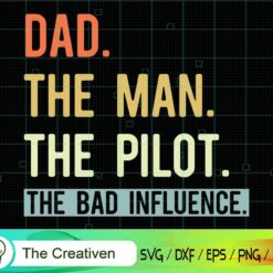 Dad the Man the Pilot the Bad Influence SVG, Dad the Man the Pilot the Bad Influence Digital File, Pilot SVG