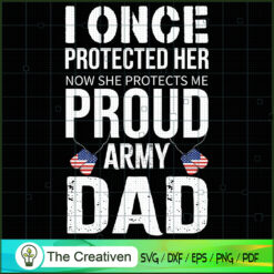 I Once Protected Her Now She Protects SVG , Veteran SVG, Veterans Day SVG, US Army SVG, American Flag SVG