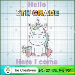 Hello Sixth Grade Here I Come SVG, Unicorn SVG, Back To School SVG