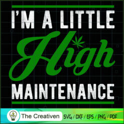 I'm a Little High Maintenance Weed Leaf SVG , Marijuana Leaf SVG, Cannabis SVG, Pot Leaf SVG, Weed SVG