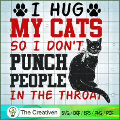 I Hug My Cats So I Don't Punch People In The Throat SVG , Cat SVG files For Cricut, Cat SVG, Cat Silhouette