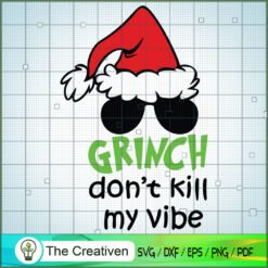 Grinch Don't Kill My Vibe SVG, Grinch Christmas SVG, The Grinch Face SVG