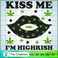 Kiss Me I'm Highrish SVG , Marijuana Leaf SVG, Cannabis SVG, Pot Leaf SVG, Weed SVG