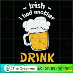 I Had Another Drink St. Patrick's Day SVG , Beer SVG, Drink SVG , Summer Drink SVG