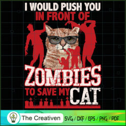 I Would Push You In Front Of Zombies To Save My Cat SVG , Cat SVG files For Cricut, Cat SVG, Cat Silhouette