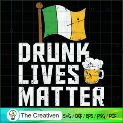 Drunk Lives Matter St. Patrick's Day SVG , Beer SVG, Drink SVG , Summer Drink SVG