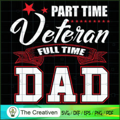 Part Time Veteran Full Time Dad SVG, Daddy SVG, Father SVG