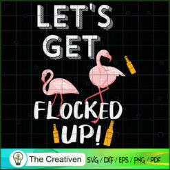 Let's Get Flocked Up Funny Flamingo SVG, Animal Lover SVG, Flamingo SVG