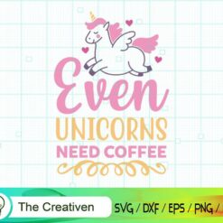 Even Unicorns Need Coffee SVG Quotes , Unicorn Digital File , Unicorn SVG