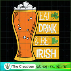 Eat Drink and Be Irish St. Patrick's Day SVG , Beer SVG, Drink SVG , Summer Drink SVG