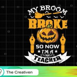 My Broom Broke So Now I'm A Teacher SVG, My Broom Broke So Now I'm A Teacher Digital File, Halloween Teacher SVG