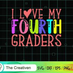 I Love My Fourth Graders SVG, I Love My Fourth Graders Digital File, Back to School Slogan SVG