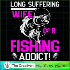 Long Suffering Wife of a Fishing Addict SVG , Fishing SVG,Fishing Boat SVG ,Bass Fish SVG ,Fisherman SVG ,Fishing Hook SVG