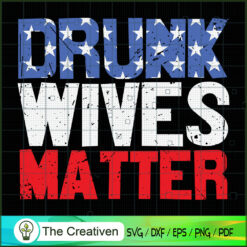 Drunk Wives Matter 4th of July SVG , Beer SVG, Drink SVG , Summer Drink SVG