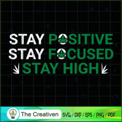 Stay Positive Stay Focused Stay High SVG , Marijuana Leaf SVG, Cannabis SVG, Pot Leaf SVG, Weed SVG