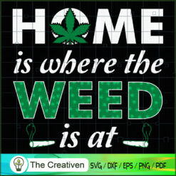 Home Is Where The Weed Is At SVG , Marijuana Leaf SVG, Cannabis SVG, Pot Leaf SVG, Weed SVG