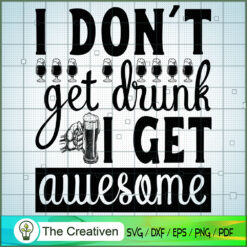 I Don`t Get Drunk I Get Awesome SVG , Beer SVG, Drink SVG , Summer Drink SVG
