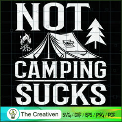Not Camping Sucks Love Outdoors SVG, Camping SVG, Adventure SVG, Love Camper SVG, Travel SVG