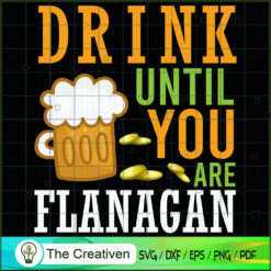 Drink Until You Are Flanagan SVG , Beer SVG, Drink SVG , Summer Drink SVG