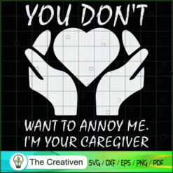 Don't Want to Annoy Me I'm Caregiver SVG, Caregiver SVG, Caregiver Quotes SVG