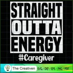 Straight Outta Energy Caregiver SVG, Caregiver SVG, Caregiver Quotes SVG