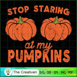 Stop Staring at My Pumpkins SVG, Halloween SVG, Halloween Warning SVG
