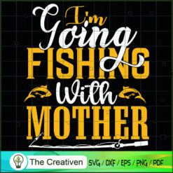 I'm Going Fishing with Mother SVG, Mommy SVG, Mother SVG