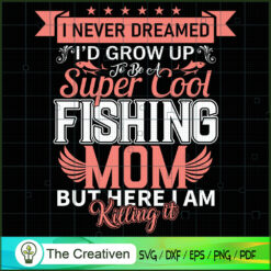 Fishing Mo But There I AM Killing it SVG, Mommy SVG, Mother SVG