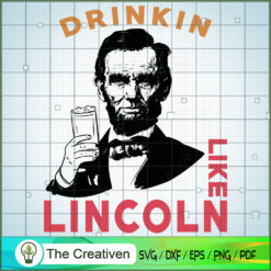 Drinking Like Lincoln SVG , Beer SVG, Drink SVG , Summer Drink SVG