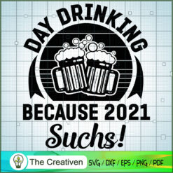 Day Drinking Because 2021 Sucks SVG , Beer SVG, Drink SVG , Summer Drink SVG