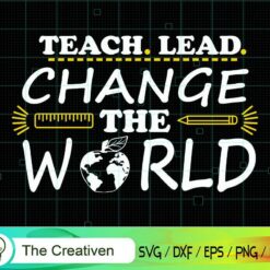 Teach Lead Change the World SVG, Teach Lead Change the World Digital File, Back to School Quotes SVG
