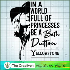In A World Full Of Princesses Be A Beth Dutton SVG, Yellowstone SVG, Cowboy SVG