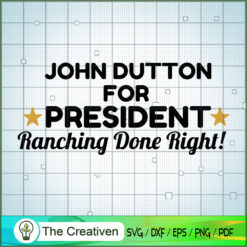 John Dutton For President Ranching Done Right! SVG, Yellowstone SVG, Cowboy SVG