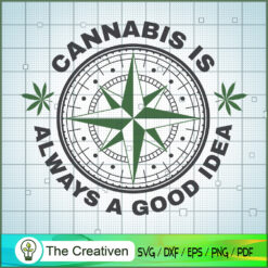 Cannabis Is Always A Good Idea SVG , Cannabis SVG, Pot Leaf SVG, Weed SVG