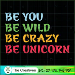 Be You Be Wild Be Crazy Be Unicorn SVG, Unicorn Cute SVG, Unicorn SVG, Unicorn Quotes SVG