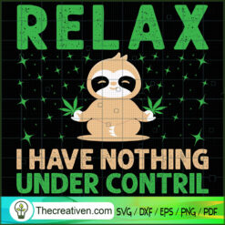 I Have Nothing Under Control SVG , Marijuana Leaf SVG, Cannabis SVG, Pot Leaf SVG, Weed SVG, Sloth SVG