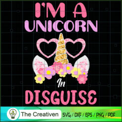 I'm A Unicorn In Disguise SVG, Unicorn Cute SVG, Unicorn SVG, Unicorn Quotes SVG