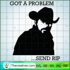 Got A Problem Send Rip SVG, Yellowstone SVG, American Cowboy SVG
